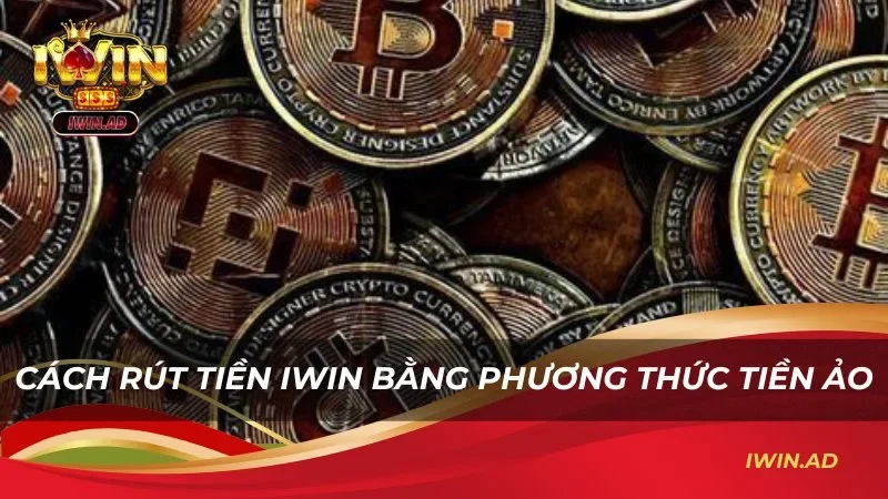 Cách rút tiền iwin bằng phương thức tiền ảo