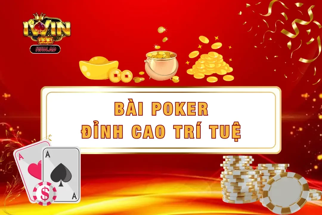 Bài poker – Khám phá 4 bí kíp vàng, chơi đâu thắng đó