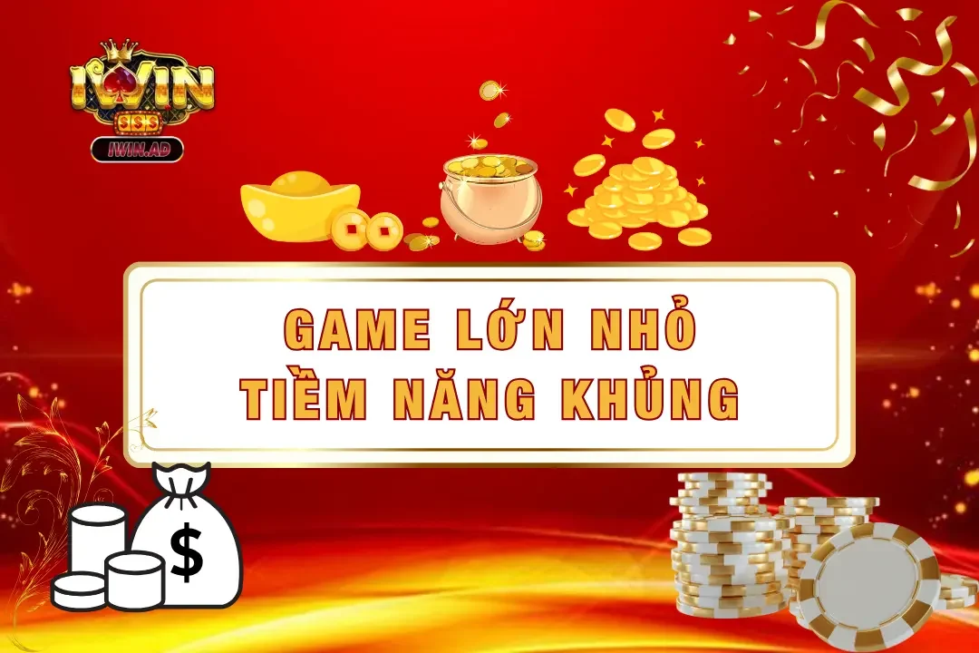 Game lớn nhỏ – Nắm bắt tiềm năng kiếm tiền khủng 2025