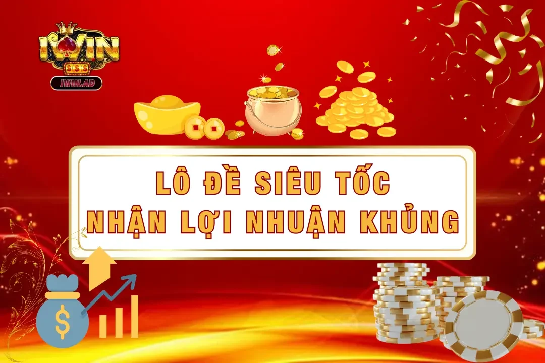 Lô đề siêu tốc 2025 – Nhận lợi nhuận “khủng”