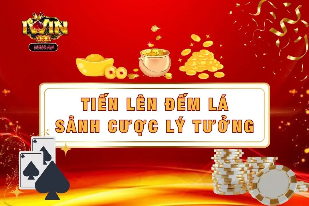 Tiến lên đếm lá Iwin – Sảnh cược lý tưởng cho các dân chơi