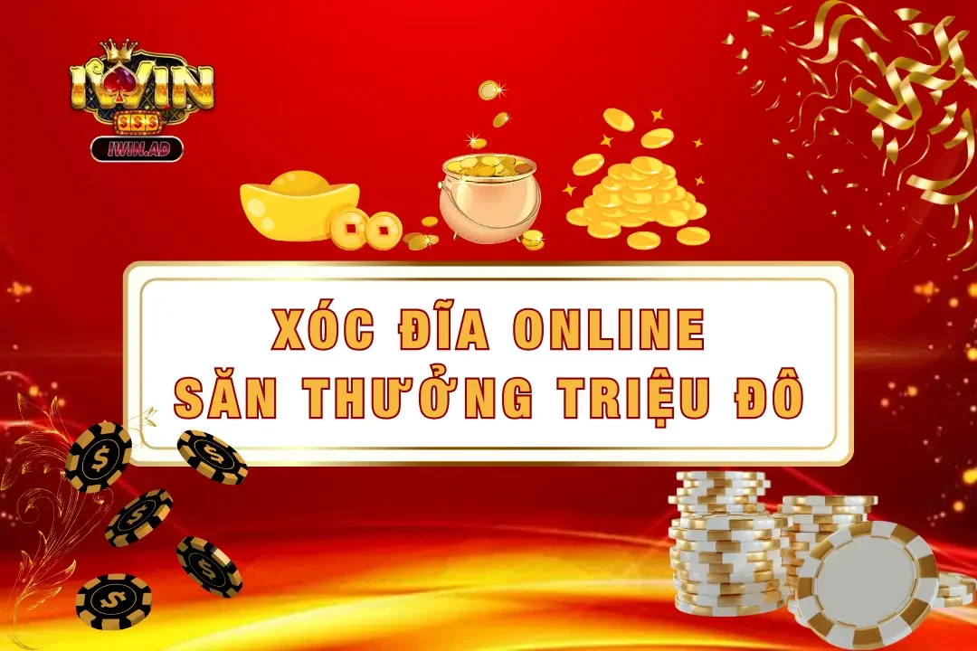 Xóc đĩa online – Chơi thả ga, săn “chục triệu” mỗi ngày 2025