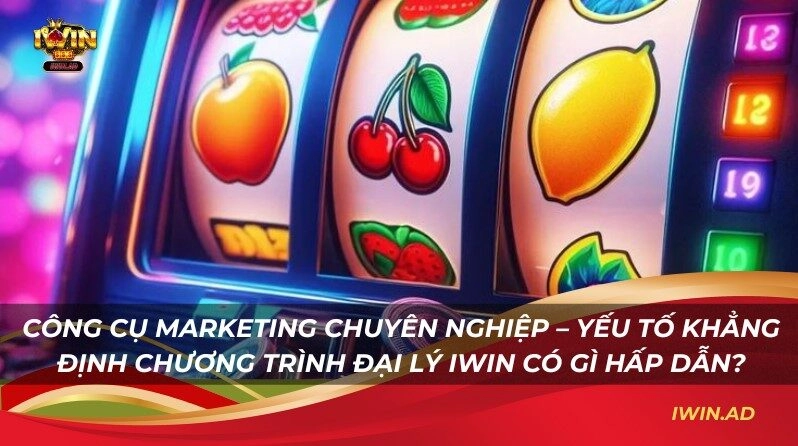 Công cụ marketing chuyên nghiệp – yếu tố khẳng định chương trình đại lý Iwin có gì hấp dẫn?