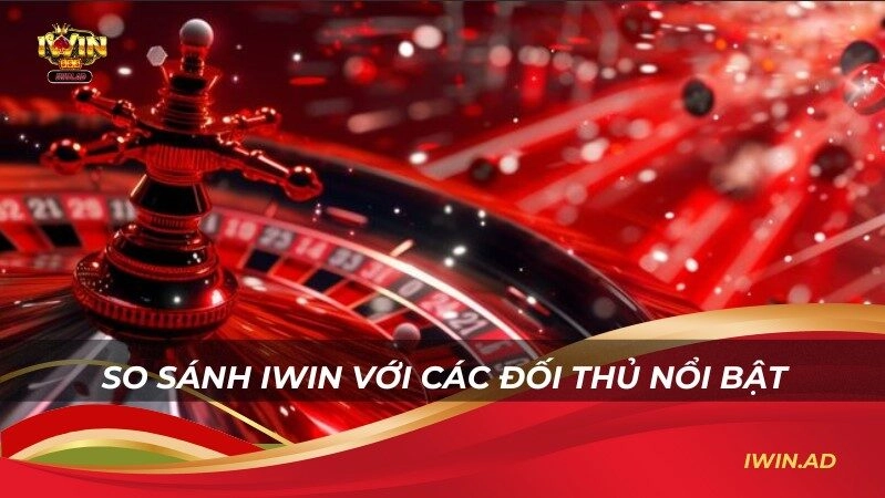 So sánh Iwin với các đối thủ nổi bật
