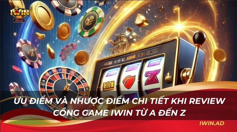 Ưu điểm và nhược điểm chi tiết khi Review cổng game Iwin từ A đến Z